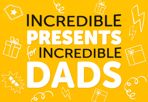 Incredible Presents for Incredible Dads